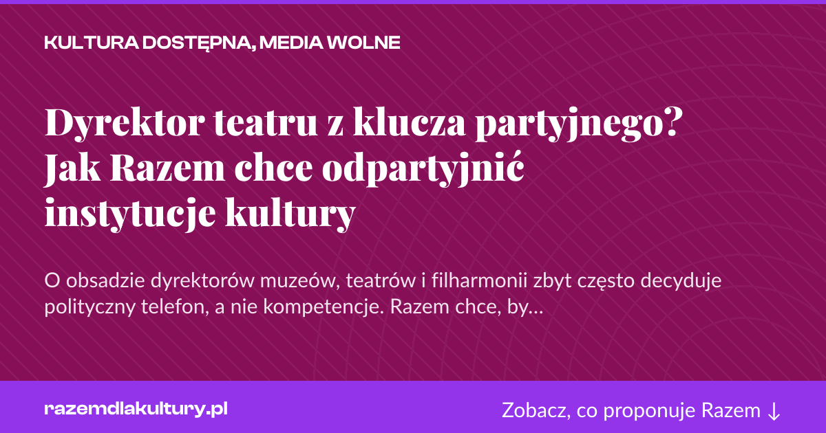 Karta social do udostępnienia: Dyrektor teatru z klucza partyjnego? Jak Razem chce odpartyjnić instytucje kultury